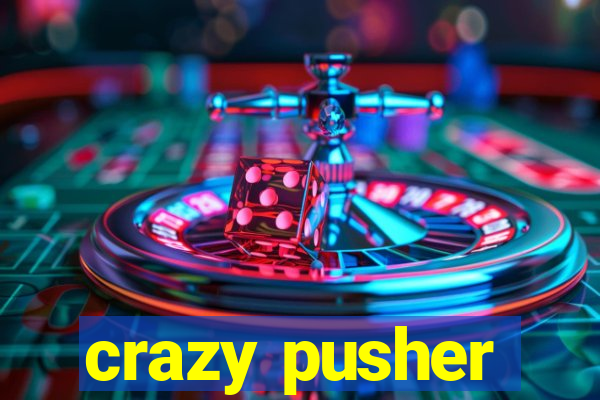 crazy pusher