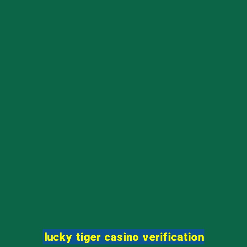 lucky tiger casino verification