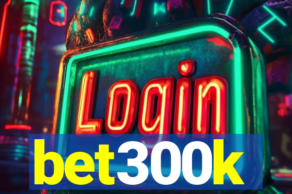 bet300k