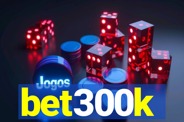 bet300k