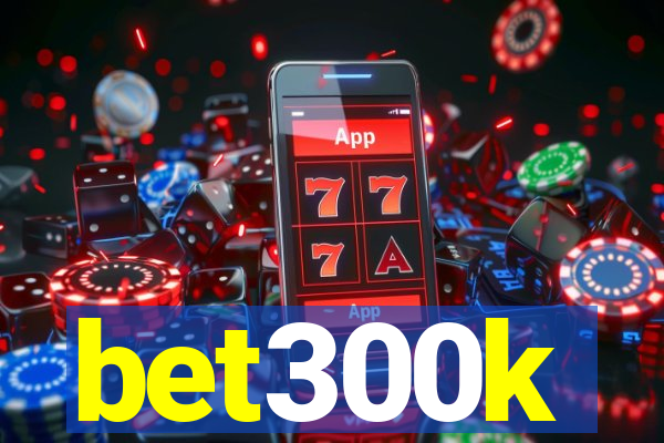 bet300k