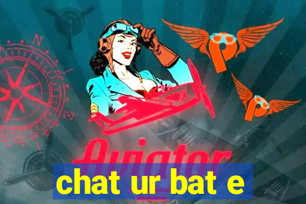 chat ur bat e