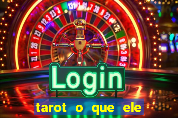 tarot o que ele sente por mim