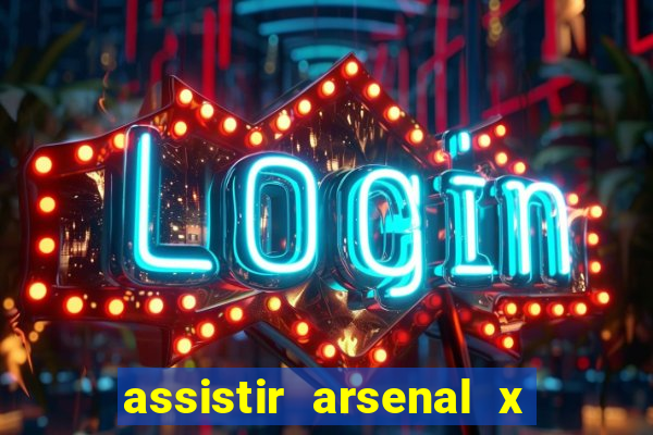 assistir arsenal x manchester city ao vivo hd