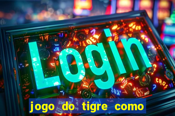 jogo do tigre como ganhar dinheiro