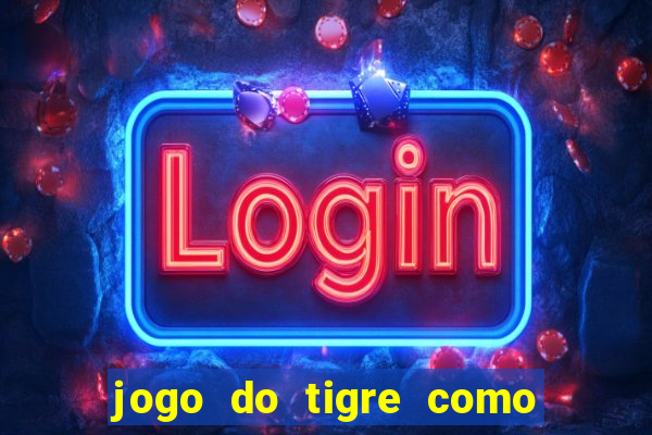 jogo do tigre como ganhar dinheiro