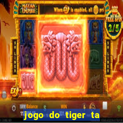 jogo do tiger ta pagando agora