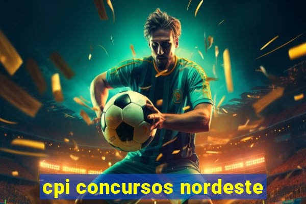 cpi concursos nordeste