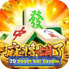 20 boost hot casino