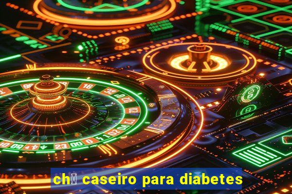 ch谩 caseiro para diabetes