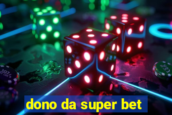 dono da super bet