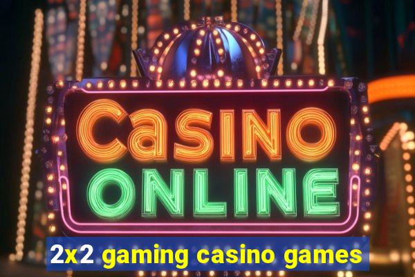 2x2 gaming casino games