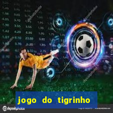 jogo do tigrinho ganhar dinheiro de verdade