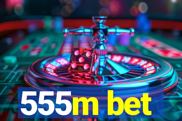 555m bet