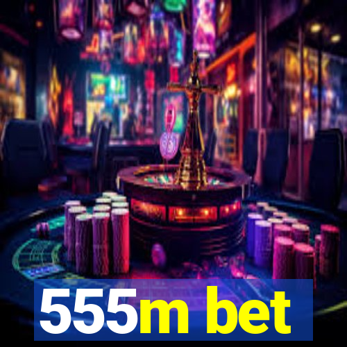 555m bet