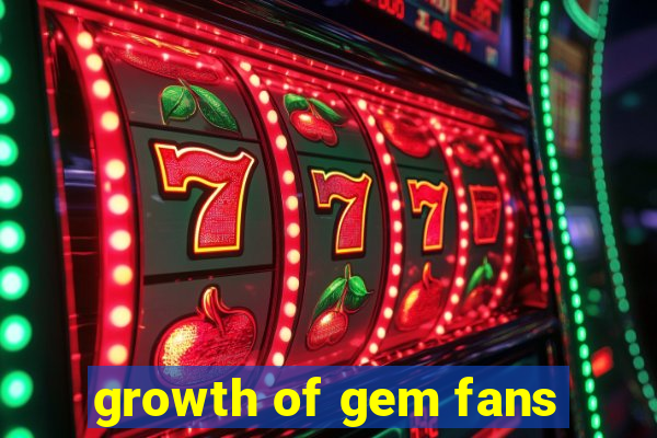 growth of gem fans