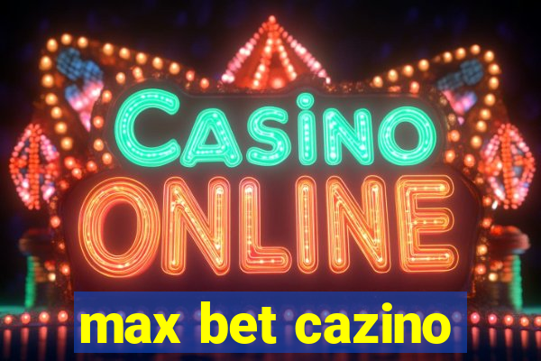 max bet cazino