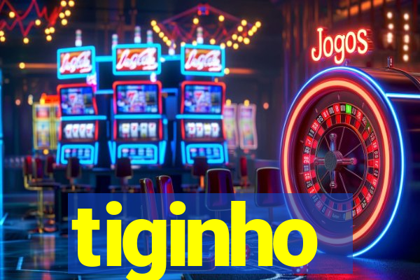 tiginho