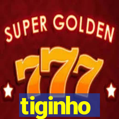 tiginho