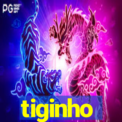 tiginho