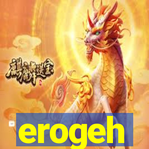 erogeh