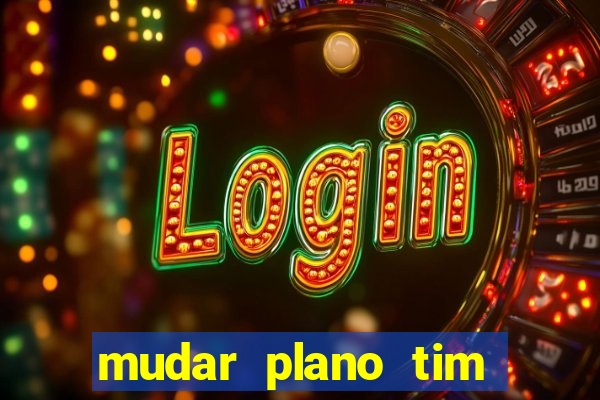 mudar plano tim beta mensal para semanal