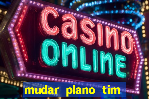 mudar plano tim beta mensal para semanal