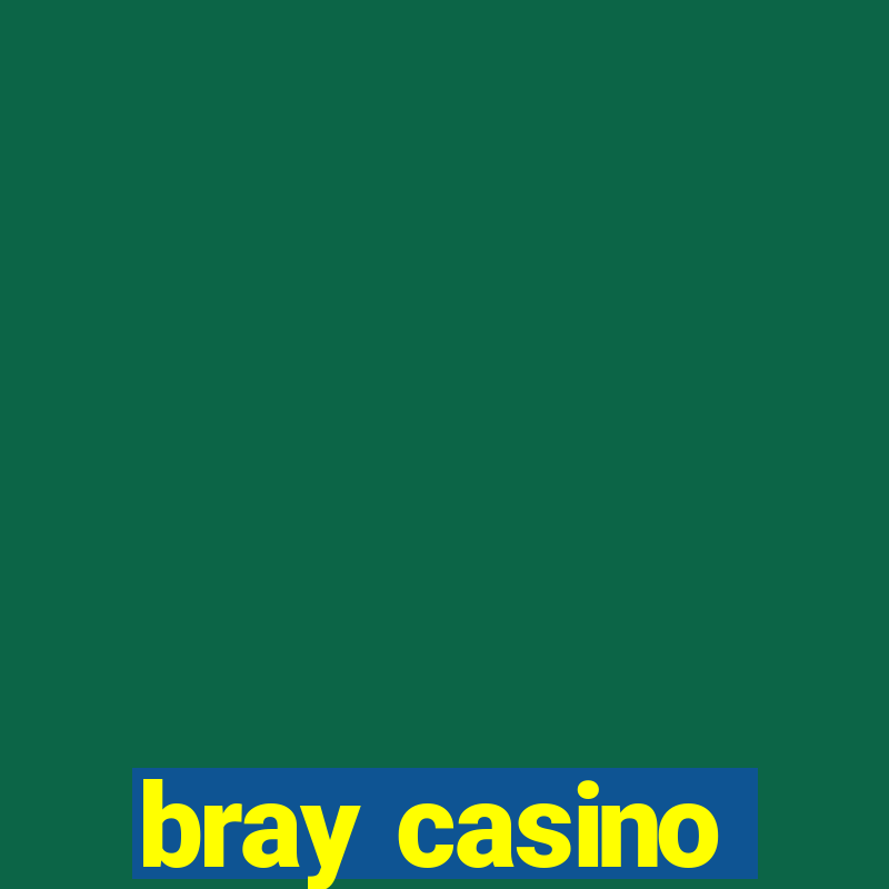 bray casino