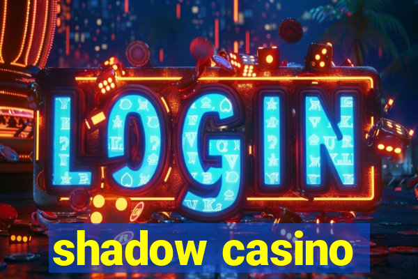 shadow casino