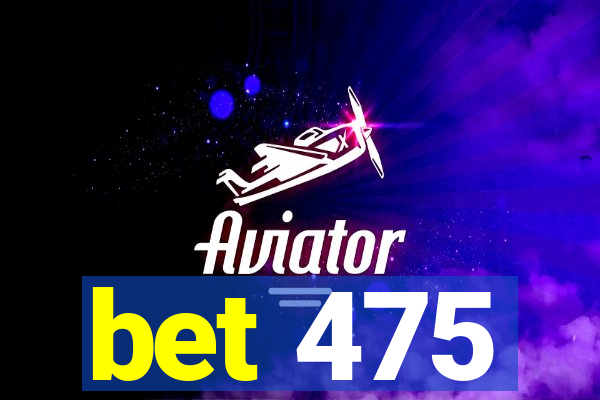 bet 475