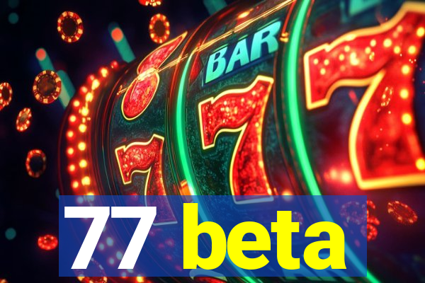 77 beta