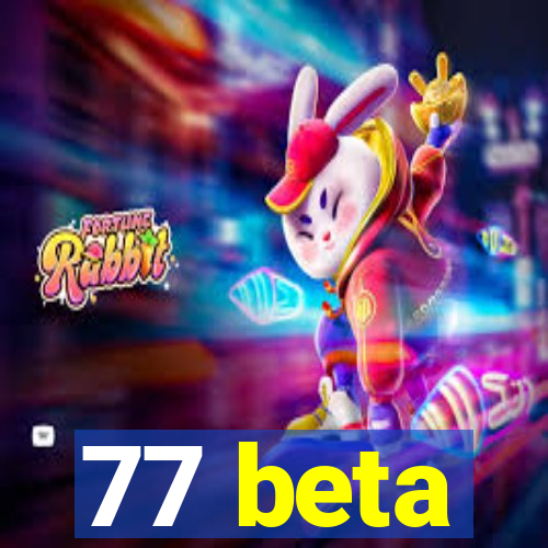 77 beta