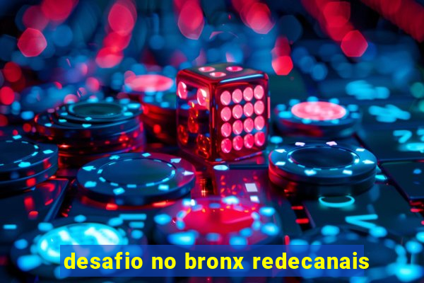 desafio no bronx redecanais