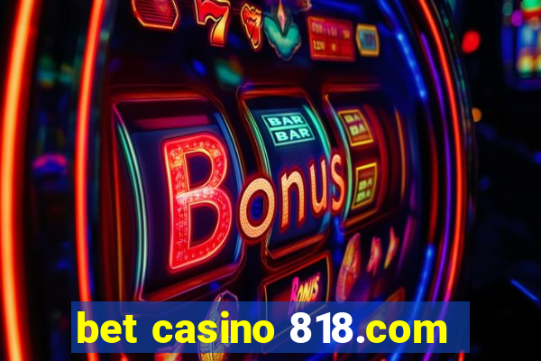 bet casino 818.com