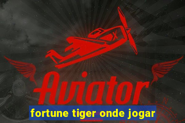 fortune tiger onde jogar