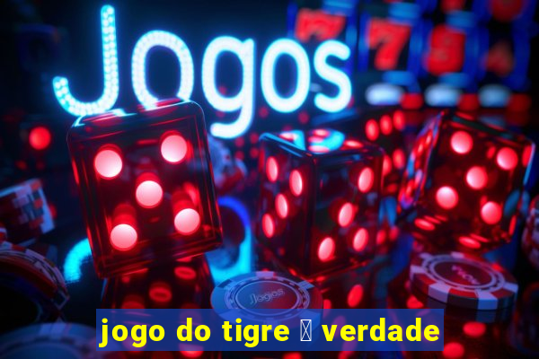 jogo do tigre 茅 verdade