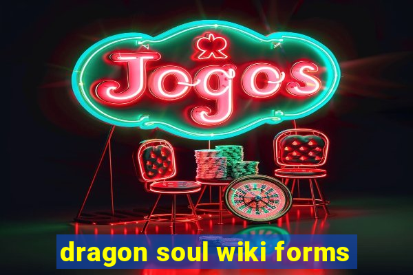 dragon soul wiki forms