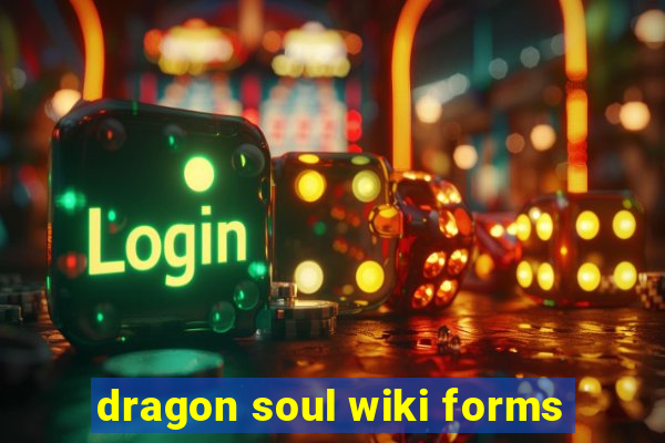 dragon soul wiki forms