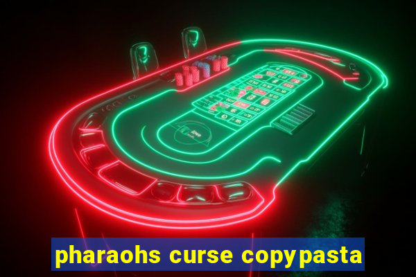 pharaohs curse copypasta