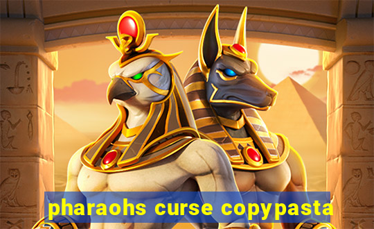 pharaohs curse copypasta