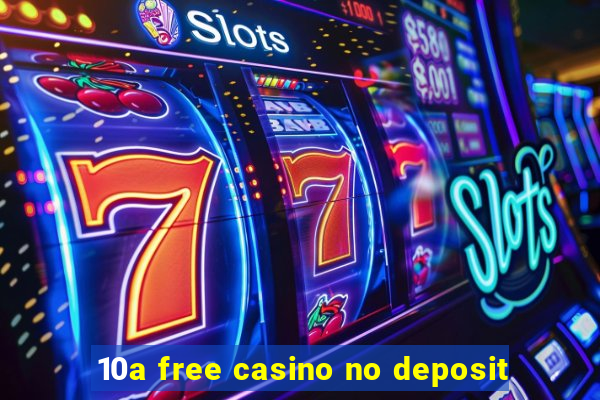 10a free casino no deposit