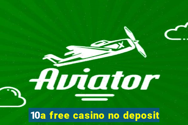 10a free casino no deposit