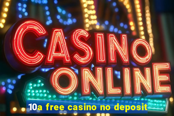 10a free casino no deposit