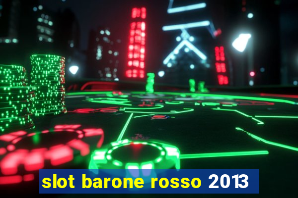 slot barone rosso 2013