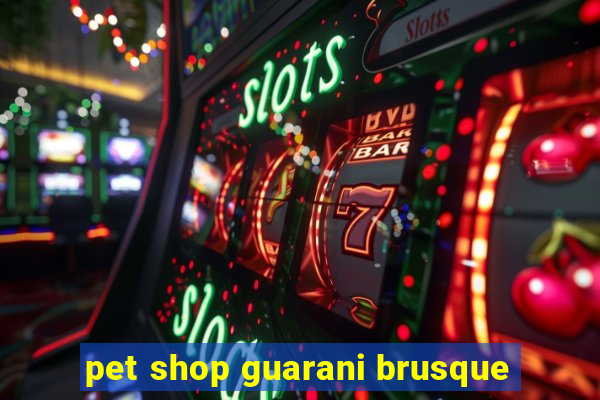 pet shop guarani brusque