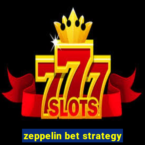 zeppelin bet strategy