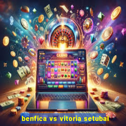 benfica vs vitoria setubal