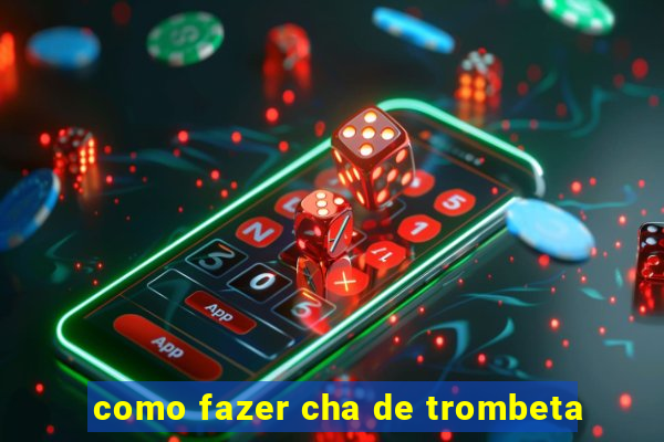 como fazer cha de trombeta