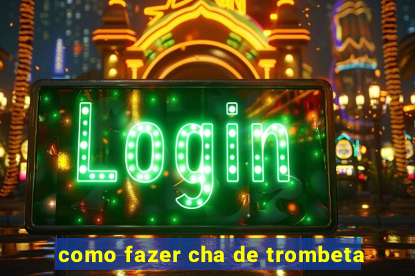 como fazer cha de trombeta