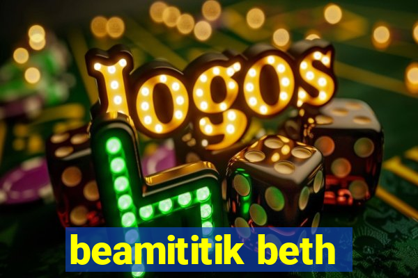 beamititik beth